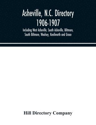 Asheville, N.C. directory 1906-1907; Including West Asheville, South Asheville, Biltmore, South Biltmore, Woolsey, Kenilworth and Grace 1