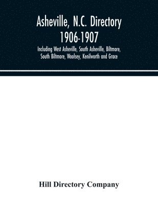 Asheville, N.C. directory 1906-1907; Including West Asheville, South Asheville, Biltmore, South Biltmore, Woolsey, Kenilworth and Grace 1
