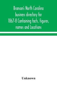 bokomslag Branson's North Carolina business directory for 1867-8 Containing facts, figures, names and Locations