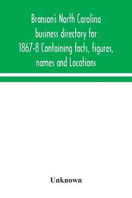 bokomslag Branson's North Carolina business directory for 1867-8 Containing facts, figures, names and Locations