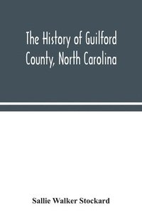 bokomslag The history of Guilford County, North Carolina