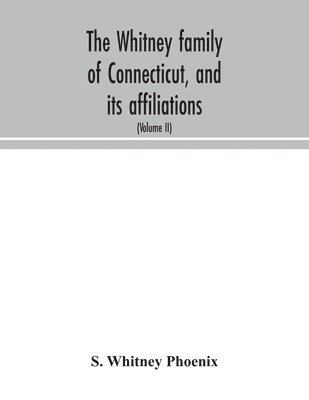 bokomslag The Whitney family of Connecticut, and its affiliations