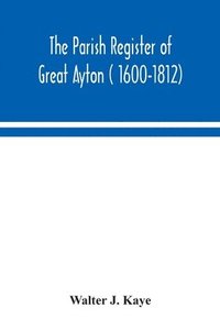 bokomslag The Parish Register of Great Ayton ( 1600-1812)