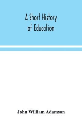 John William Adamson - short history of education, Häftad