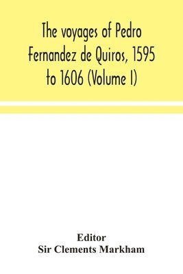 The voyages of Pedro Fernandez de Quiros, 1595 to 1606 (Volume I) 1