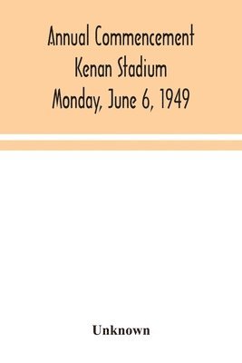 Annual Commencement Kenan Stadium Monday, June 6, 1949 1