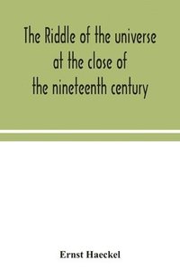 bokomslag The riddle of the universe at the close of the nineteenth century