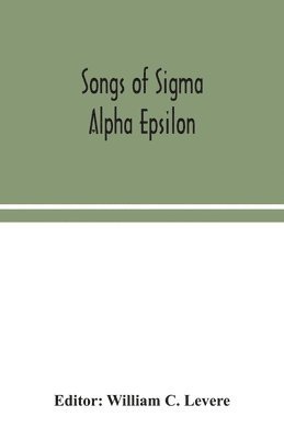 William C Levere, William C Levere, William C. Levere - Songs of Sigma Alpha Epsilon, Häftad