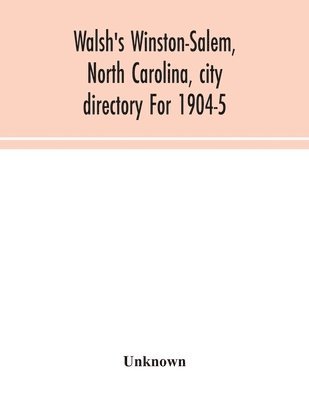 Unknown - Walsh's Winston-Salem, North Carolina, city directory For 1904-5, Häftad