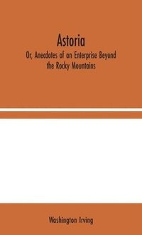bokomslag Astoria; Or, Anecdotes of an Enterprise Beyond the Rocky Mountains