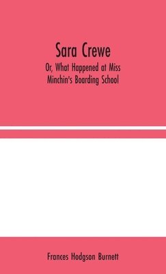 bokomslag Sara Crewe; Or, What Happened at Miss Minchin's Boarding School