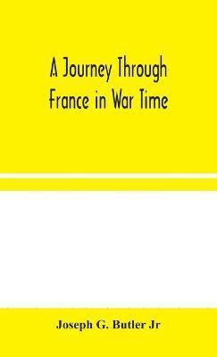 Joseph G Butler Jr, Jr. G. Butler, Joseph, Joseph G. Butler Jr - Journey Through France in War Time, Inbunden