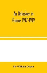 bokomslag An Onlooker in France 1917-1919