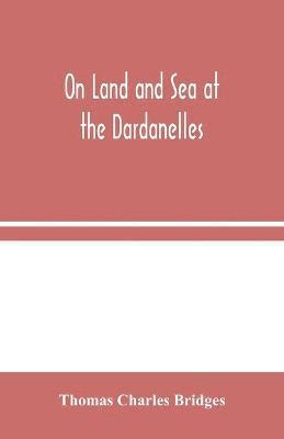 bokomslag On Land and Sea at the Dardanelles