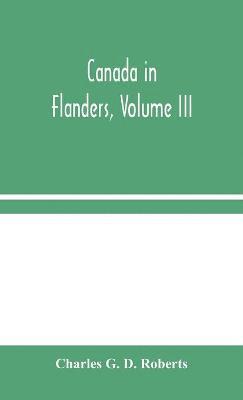 Charles G D Roberts, Charles G. D. Roberts - Canada In Flanders, Volume III, Inbunden