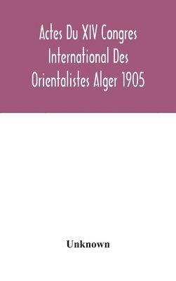 Actes Du XIV Congres International Des Orientalistes Alger 1905