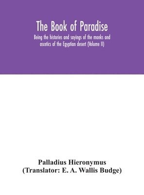 bokomslag The Book of Paradise, being the histories and sayings of the monks and ascetics of the Egyptian desert (Volume II)