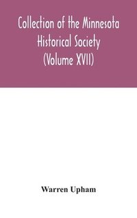 bokomslag Collection of the Minnesota Historical Society (Volume XVII); Minnesota Geographic Names Their origin and Historic Significance