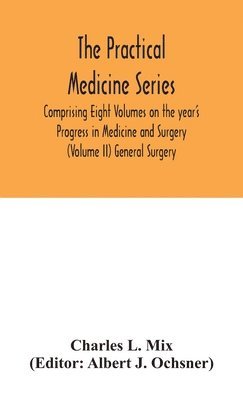 bokomslag The Practical Medicine Series Comprising Eight Volumes on the year's Progress in Medicine and Surgery (Volume II) General Surgery