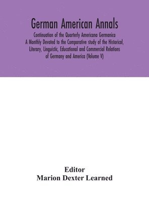 bokomslag German American Annals; Continuation of the Quarterly Americana Germanica; A Monthly Devoted to the Comparative study of the Historical, Literary, Linguistic, Educational and Commercial Relations of