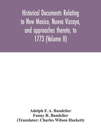 bokomslag Historical documents relating to New Mexico, Nueva Vizcaya, and approaches thereto, to 1773 (Volume II)