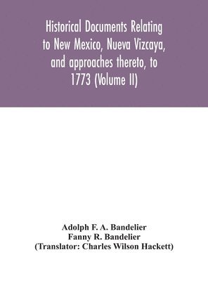 bokomslag Historical documents relating to New Mexico, Nueva Vizcaya, and approaches thereto, to 1773 (Volume II)