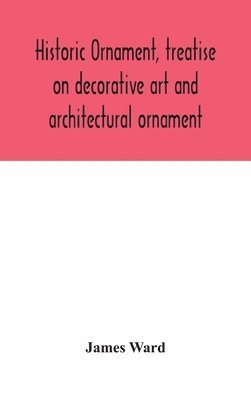 Historic ornament, treatise on decorative art and architectural ornament 1