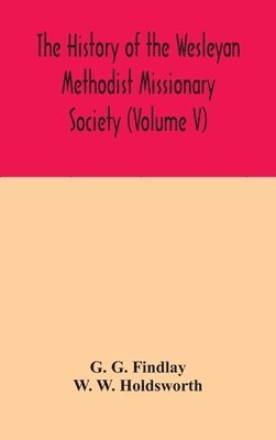The history of the Wesleyan Methodist Missionary Society (Volume V) 1