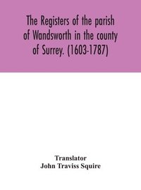 bokomslag The registers of the parish of Wandsworth in the county of Surrey. (1603-1787)