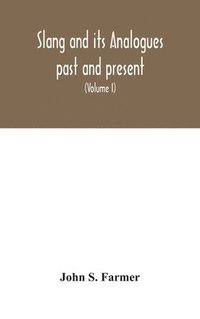 bokomslag Slang and its analogues past and present. A dictionary, historical and comparative of the heterodox speech of all classes of society for more than three hundred years. With synonyms in English,