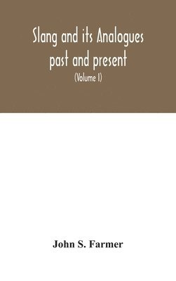 Slang and its analogues past and present. A dictionary, historical and comparative of the heterodox speech of all classes of society for more than three hundred years. With synonyms in English, 1