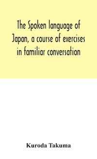 bokomslag spoken language of Japan, a course of exercises in familiar conversation