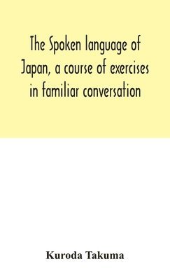 The spoken language of Japan, a course of exercises in familiar conversation 1