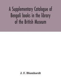 bokomslag A Supplementary Catalogue of Bengali books in the library of the British Museum