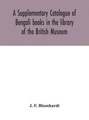 A Supplementary Catalogue of Bengali books in the library of the British Museum 1