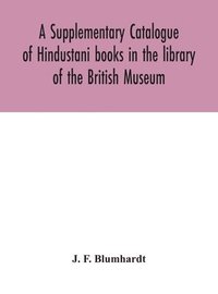 bokomslag A Supplementary Catalogue of Hindustani books in the library of the British Museum