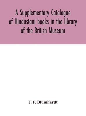 bokomslag A Supplementary Catalogue of Hindustani books in the library of the British Museum