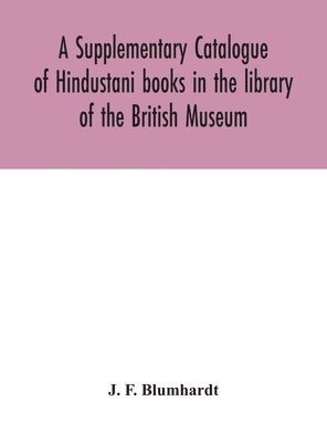 A Supplementary Catalogue of Hindustani books in the library of the British Museum 1