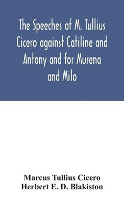 The speeches of M. Tullius Cicero against Catiline and Antony and for Murena and Milo 1