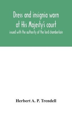 Herbert A P Trendell, Herbert A. P. Trendell - Dress and insignia worn at His Majesty's court, issued with the authority of the lord chamberlain, Inbunden