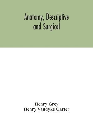 Henry Grey, Henry Vandyke Carter - Anatomy, Descriptive And Surgical, Inbunden