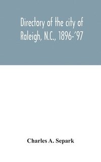 bokomslag Directory of the city of Raleigh, N.C., 1896-'97