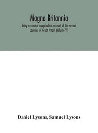 bokomslag Magna Britannia; being a concise topographical account of the several counties of Great Britain (Volume VI)