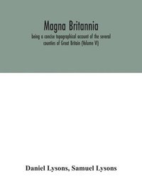 bokomslag Magna Britannia; being a concise topographical account of the several counties of Great Britain (Volume VI)