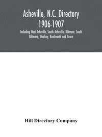 bokomslag Asheville, N.C. directory 1906-1907; Including West Asheville, South Asheville, Biltmore, South Biltmore, Woolsey, Kenilworth and Grace