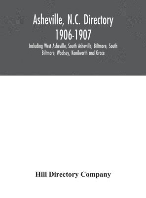 bokomslag Asheville, N.C. directory 1906-1907; Including West Asheville, South Asheville, Biltmore, South Biltmore, Woolsey, Kenilworth and Grace