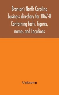 bokomslag Branson's North Carolina business directory for 1867-8 Containing facts, figures, names and Locations