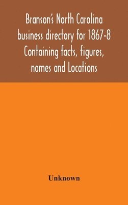 bokomslag Branson's North Carolina business directory for 1867-8 Containing facts, figures, names and Locations