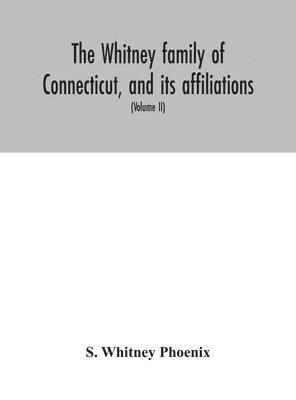 bokomslag The Whitney family of Connecticut, and its affiliations