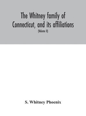 The Whitney family of Connecticut, and its affiliations 1